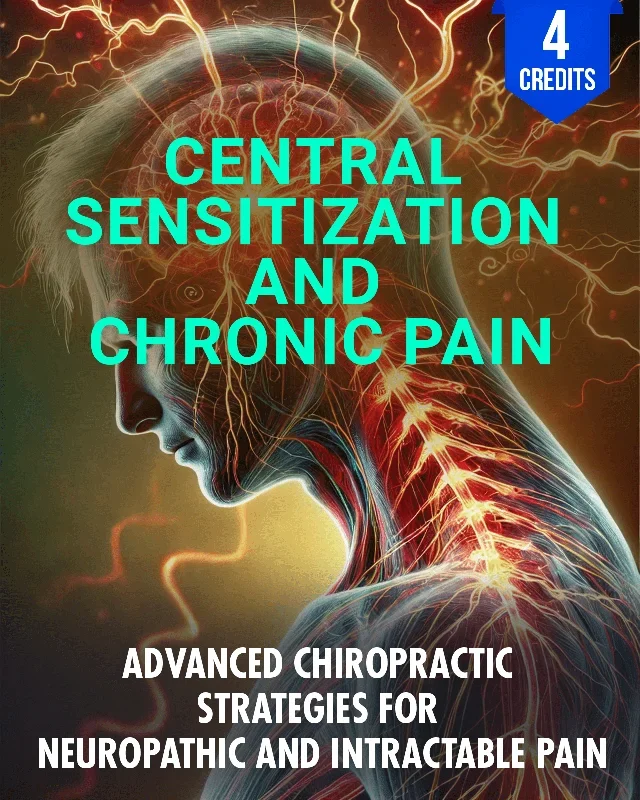 Central Sensitization and Chronic Pain: Advanced Chiropractic Strategies for Neuropathic and Intractable Pain – Chiropractic Continuing Education, Pain Management, 4 Hours