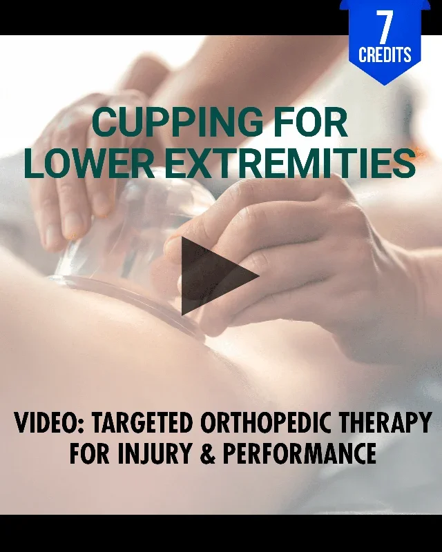 Cupping for Lower Extremities: Targeted Orthopedic Therapy for Injury & Performance – Chiropractic Continuing Education, Adjunctive/Modalities, 7 Hours